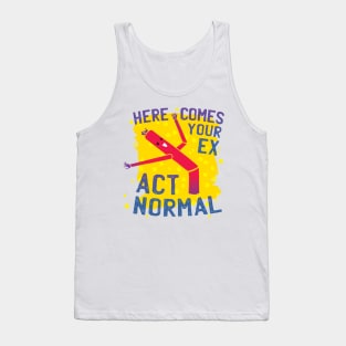 Here Comes Your Ex Act Normal Relationship Humor Tank Top